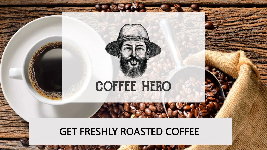 get freshly roasted coffee