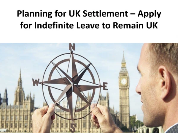 Planning for UK Settlement – Apply for Indefinite Leave to Remain UK