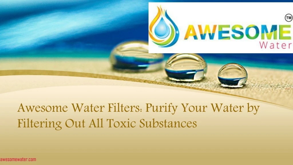 awesome water filters purify your water by filtering out all toxic substances