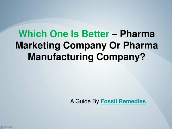 Which One Is Better – Pharma Marketing Company Or Pharma Manufacturing Company?