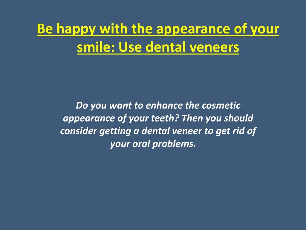 be happy with the appearance of your smile use dental veneers
