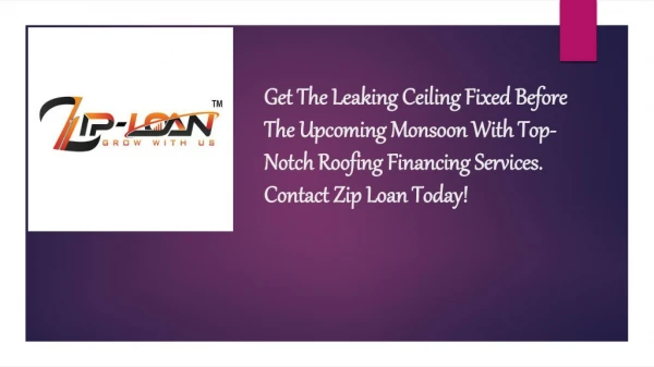 Get The Leaking Ceiling Fixed Before The Upcoming Monsoon With Top-Notch Roofing Financing Services. Contact Zip Loan To