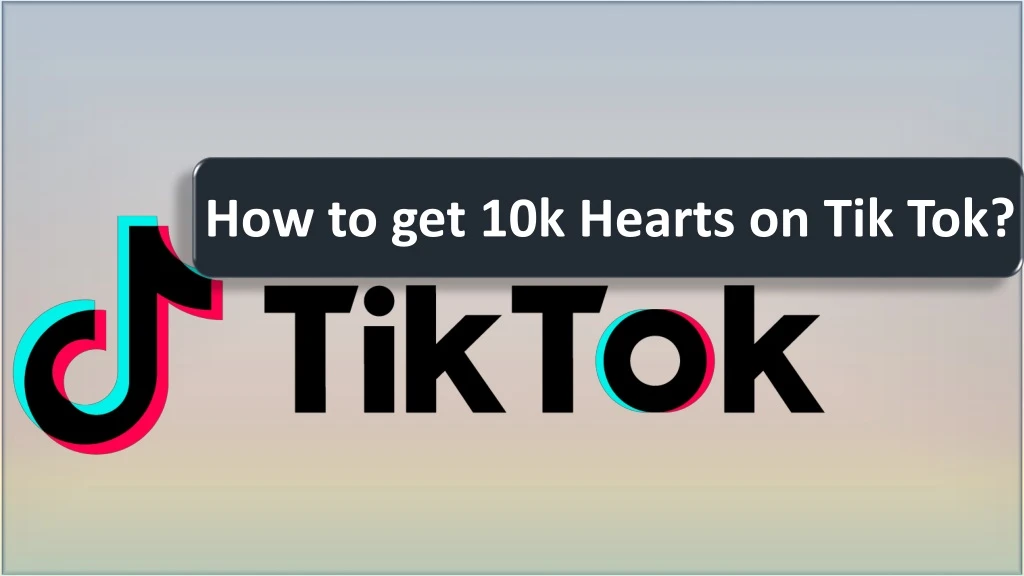 how to get 10k hearts on tik tok