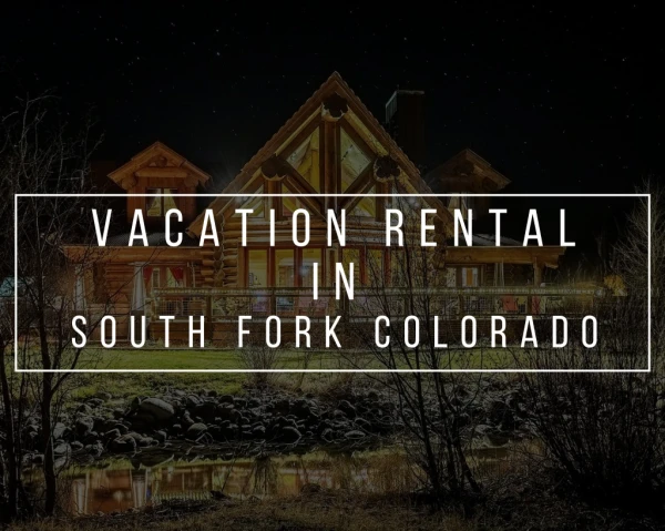 River crest vacation rental in south fork colorado