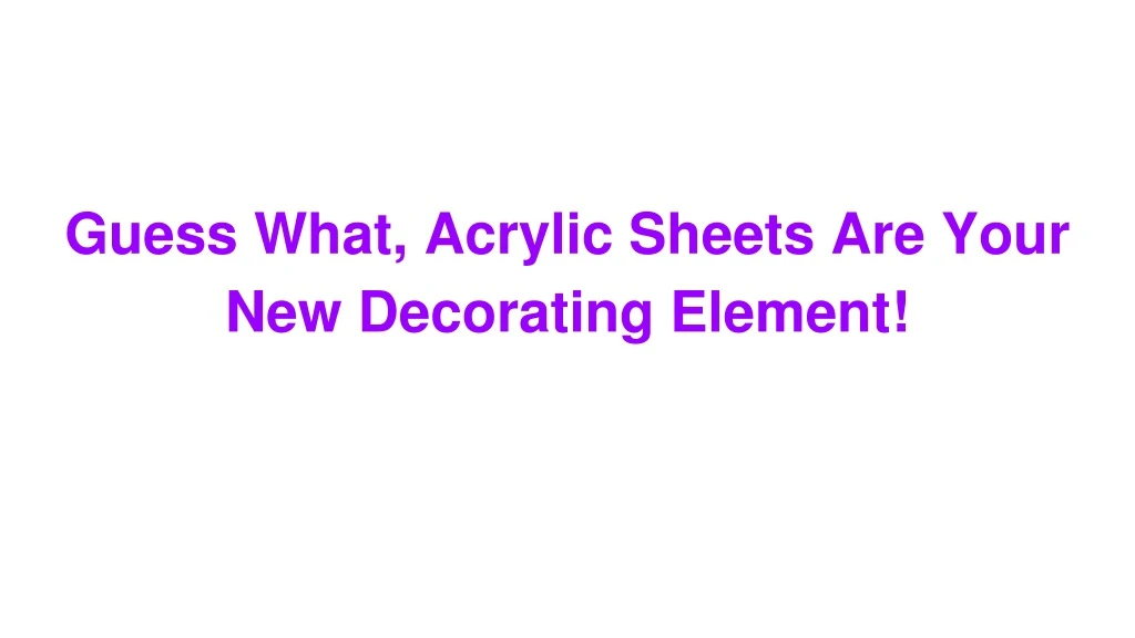 guess what acrylic sheets are your new decorating