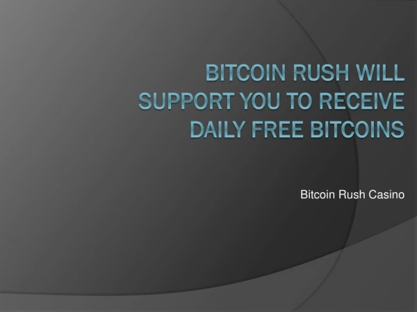 Bitcoin Rush will support you to receive daily free Bitcoins