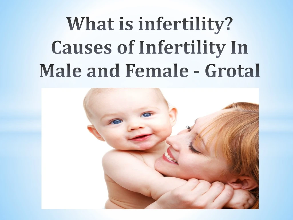 what is infertility causes of infertility in male and female grotal