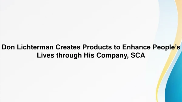 Don Lichterman Creates Products to Enhance People’s Lives through His Company, SCA