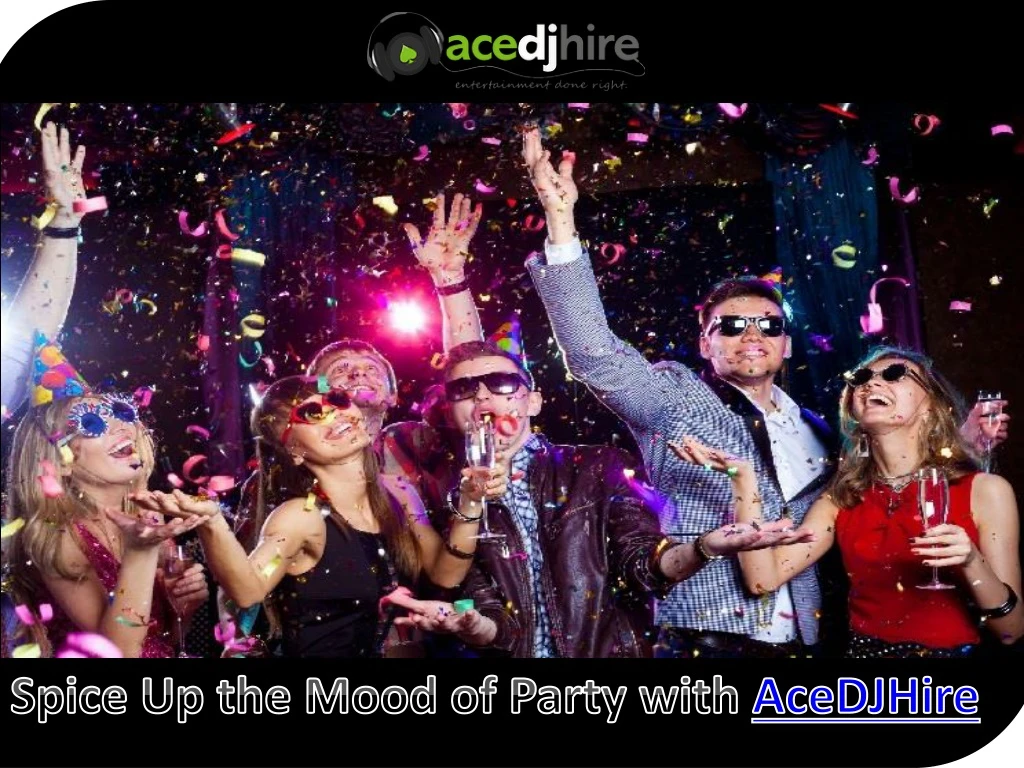 spice up the mood of party with acedjhire