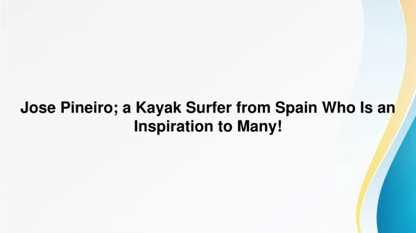 Jose Pineiro; a Kayak Surfer from Spain Who Is an Inspiration to Many!