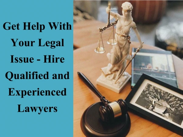 Get Help with Your Legal Issue - Hire Qualified and Experienced Lawyers