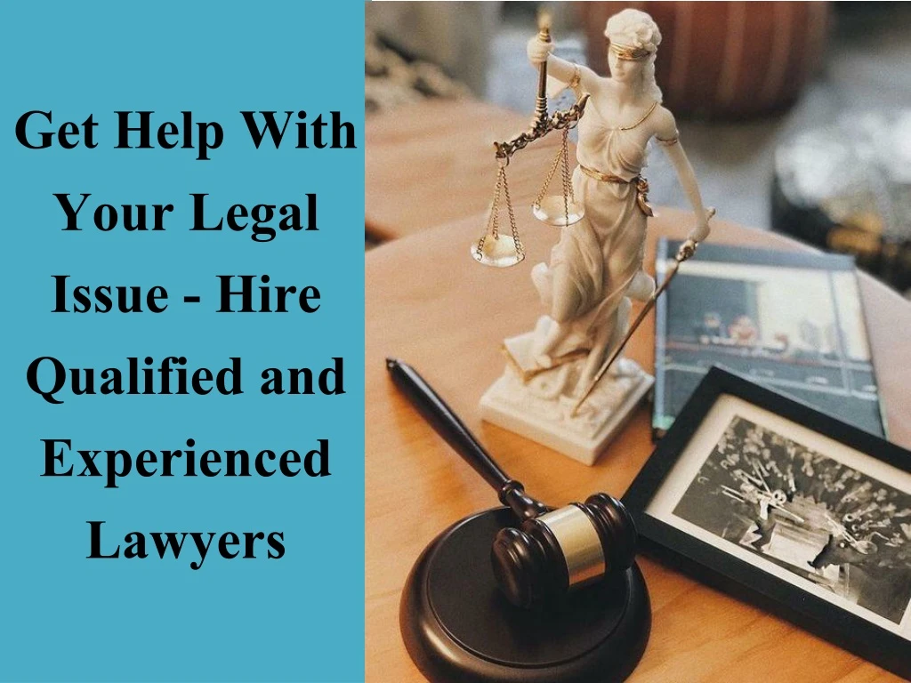 get help with your legal issue hire qualified and experienced lawyers