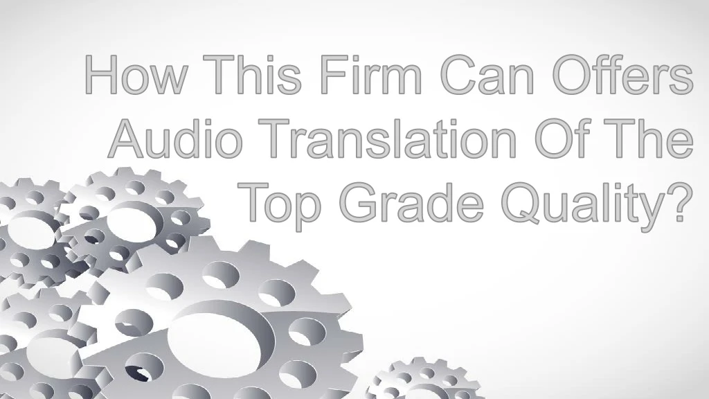 how this firm can offers audio translation of the top grade quality