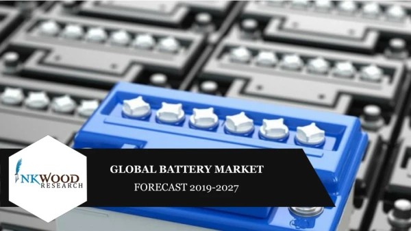 Global Battery Market Trends, Share, Size, Stats & Analysis 2019-2027