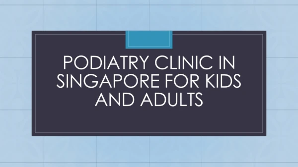 Podiatry Clinic in Singapore for Kids and Adults