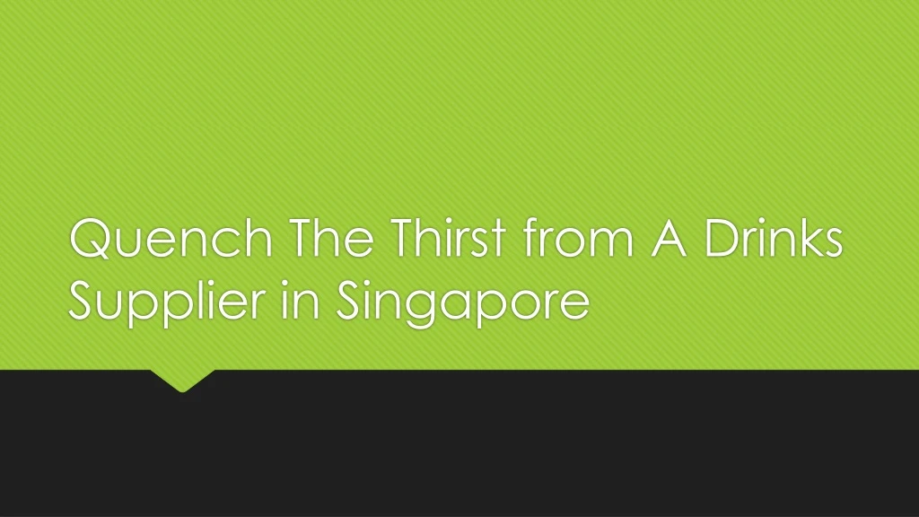 quench the thirst from a drinks supplier in singapore