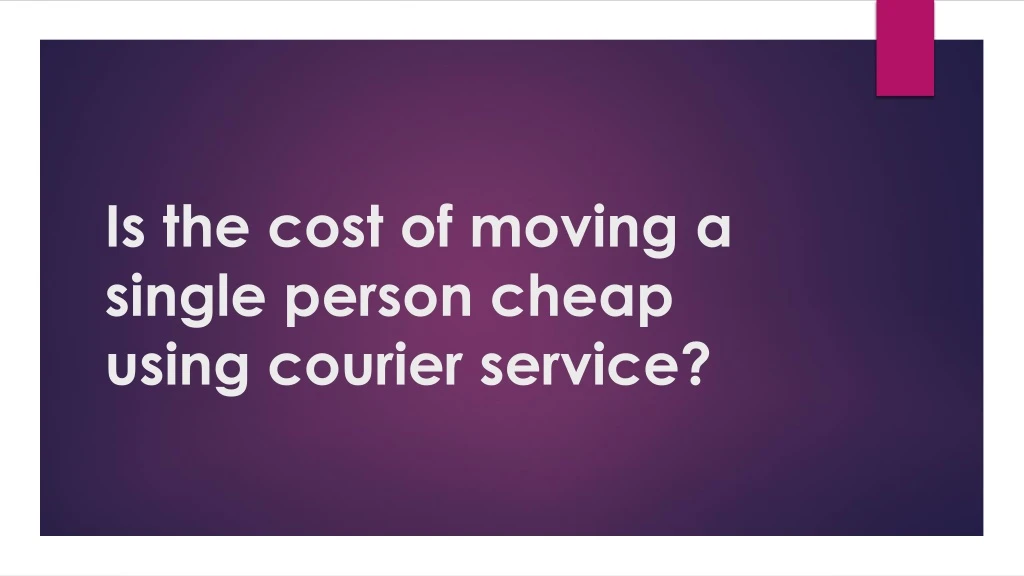 is the cost of moving a single person cheap using