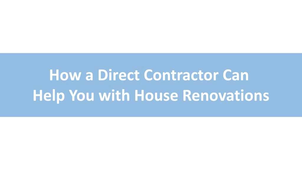 how a direct contractor can help you with house