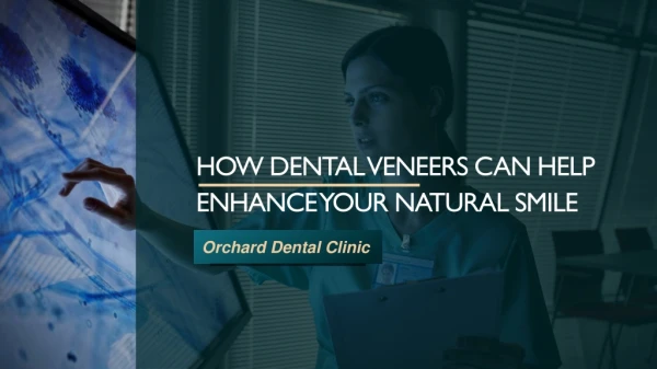 How Dental Veneers Can Help Enhance Your Natural Smile