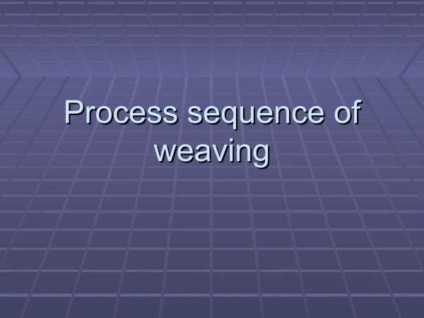 Process sequence of weaving