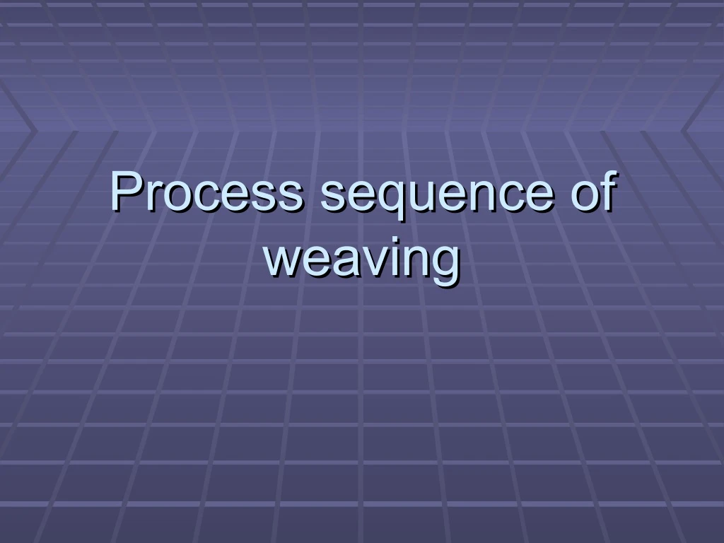 process sequence of process sequence of weaving
