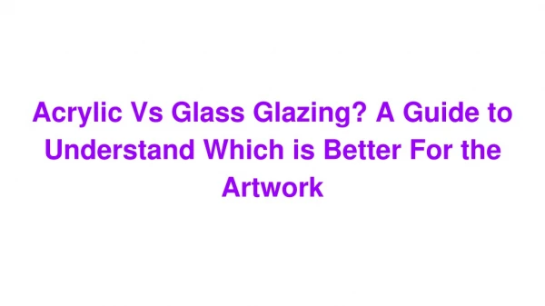 Acrylic Vs Glass Glazing? A Guide to Understand Which is Better For the Artwork