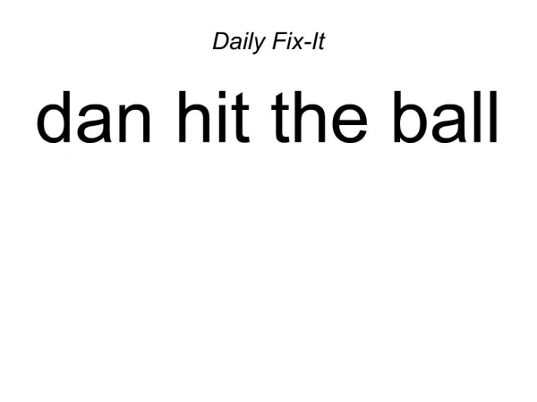 Daily Fix-It dan hit the ball