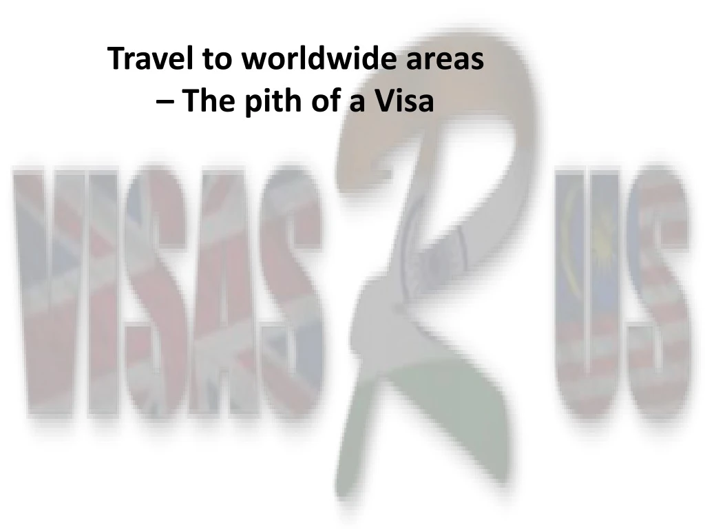 travel to worldwide areas the pith of a visa