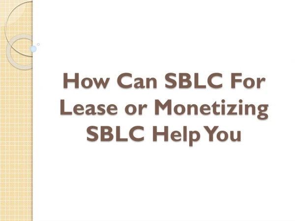 How Can SBLC For Lease or Monetizing SBLC Help You