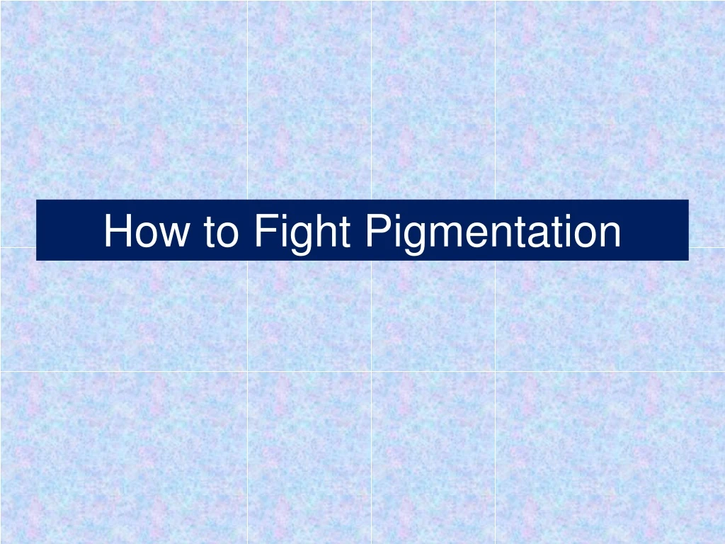 how to fight pigmentation