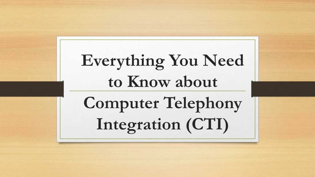 everything you need to know about computer telephony integration cti