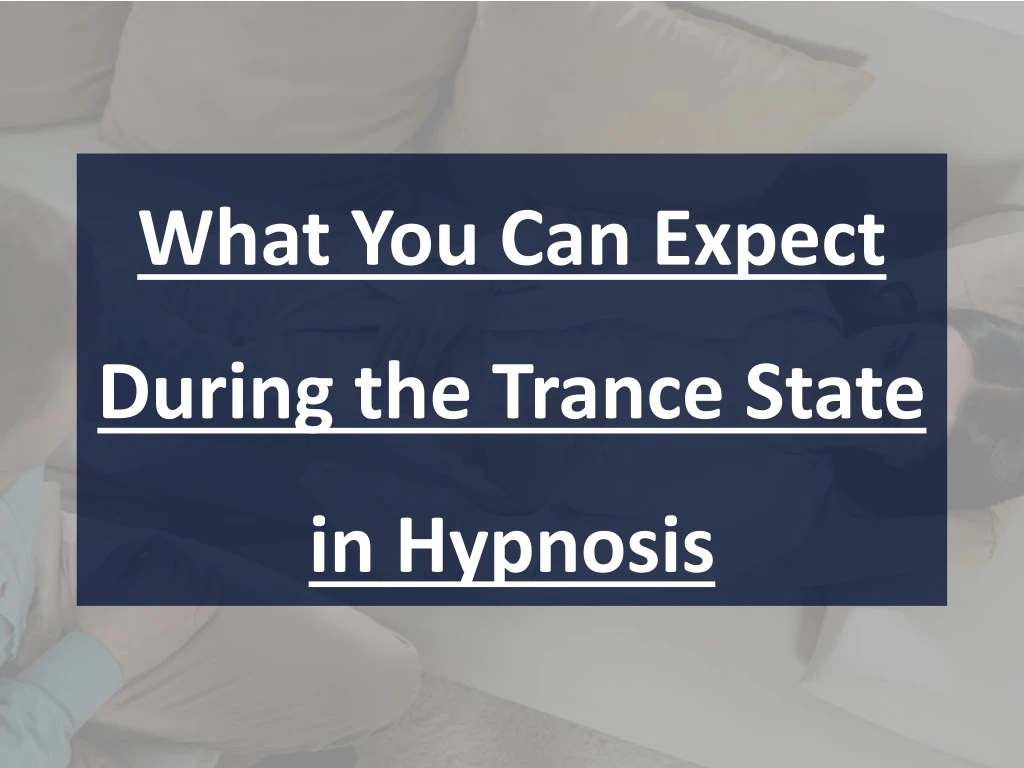what you can expect during the trance state in hypnosis