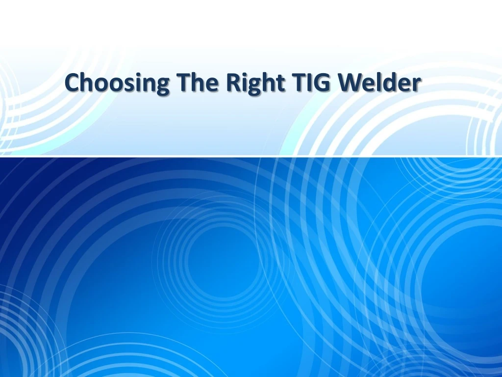 choosing the r ight tig welder