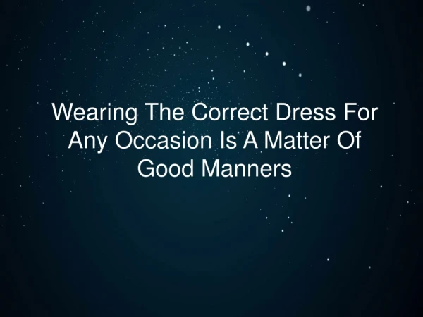 Wearing The Correct Dress For Any Occasion Is A Matter Of Good Manners