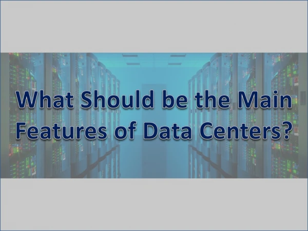 What Should be the Main Features of Data Centers?