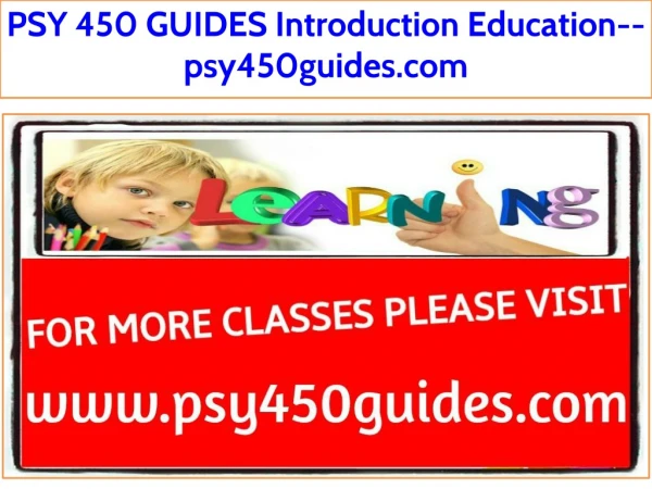 PSY 450 GUIDES Introduction Education--psy450guides.com