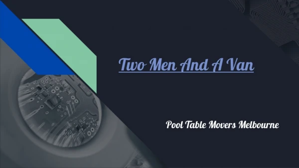 Two Men And A Van - Pool Table Movers Melbourne