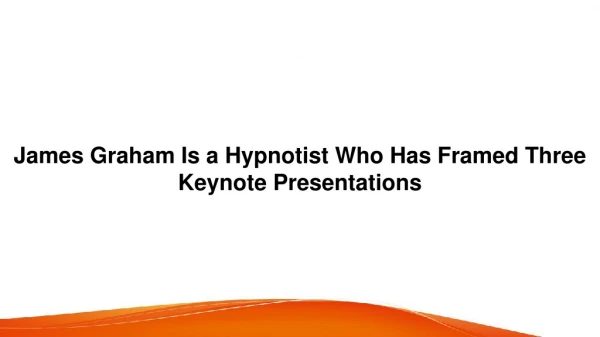 James Graham Is a Hypnotist Who Has Framed Three Keynote Presentations