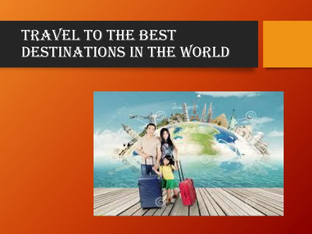 travel to the best destinations in the world