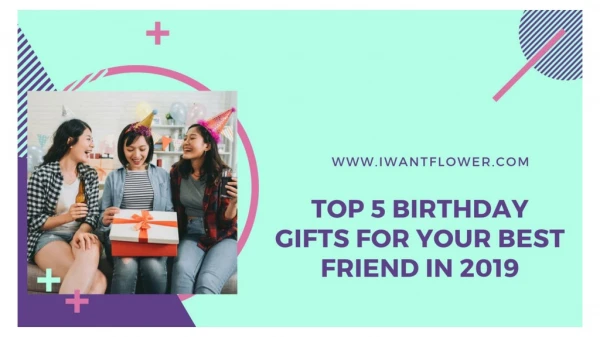 Top 5 Birthday Gifts for Your Best Friend in 2019