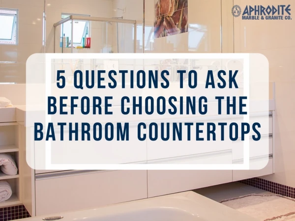 5 Questions To Ask Before Choosing The Bathroom Countertops