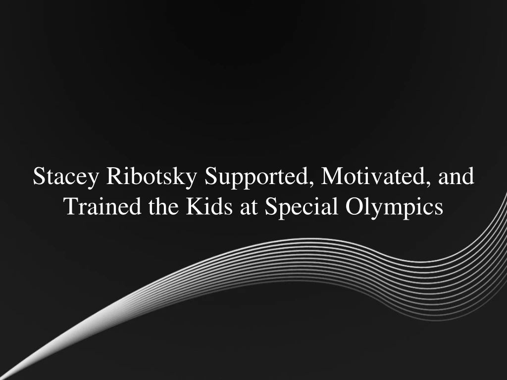 stacey ribotsky supported motivated and trained the kids at special olympics