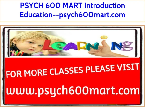 PSYCH 600 MART Introduction Education--psych600mart.com