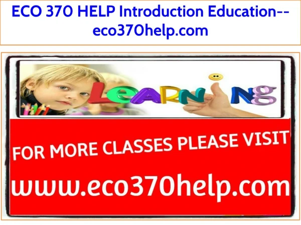 ECO 370 HELP Introduction Education--eco370help.com