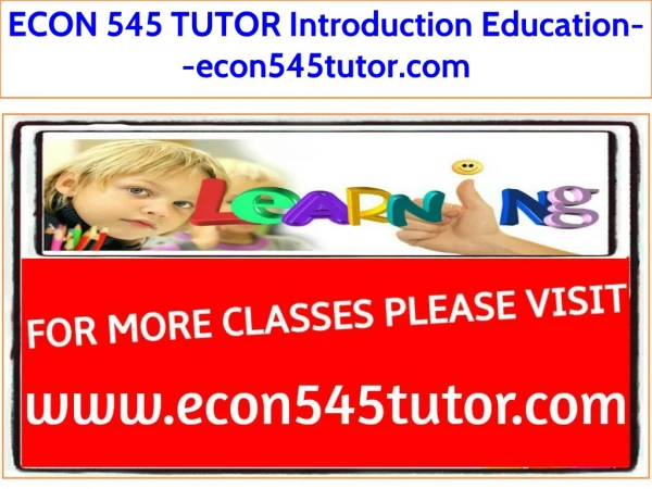 ECON 545 TUTOR Introduction Education--econ545tutor.com