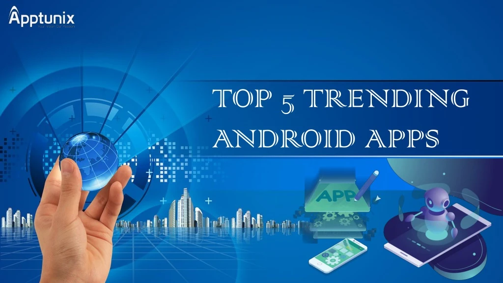 top 5 trending android apps
