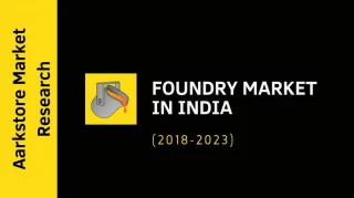 India Foundry Market Research Report 2018 – 2023