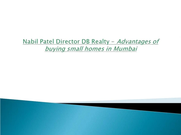 Nabil patel director db realty advantages of buying small homes in mumbai