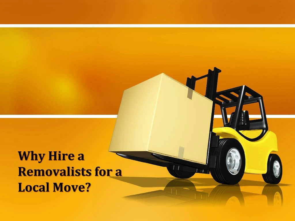 why hire a removalists for a local move