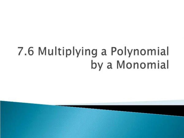7.6 Multiplying a Polynomial by a Monomial